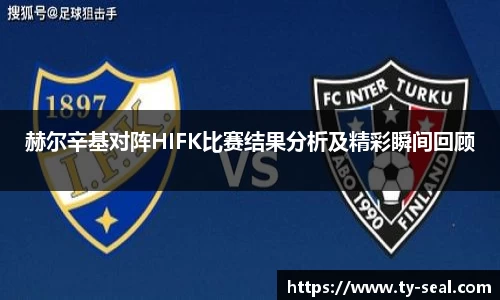 赫尔辛基对阵HIFK比赛结果分析及精彩瞬间回顾